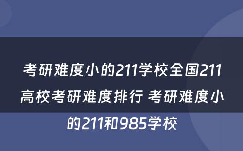 考研难度小的211学校全国211高校考研难度排行 考研难度小的211和985学校