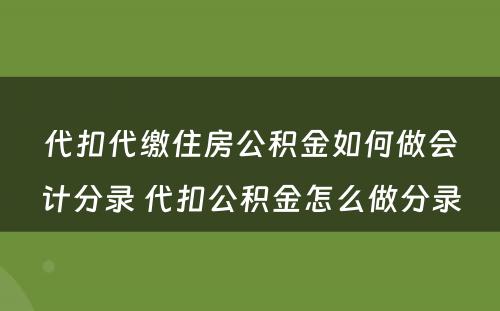 代扣代缴住房公积金如何做会计分录 代扣公积金怎么做分录