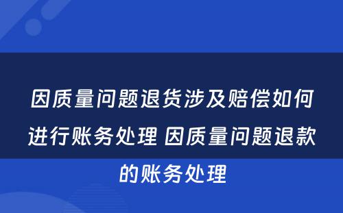 因质量问题退货涉及赔偿如何进行账务处理 因质量问题退款的账务处理