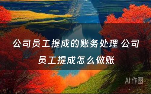 公司员工提成的账务处理 公司员工提成怎么做账