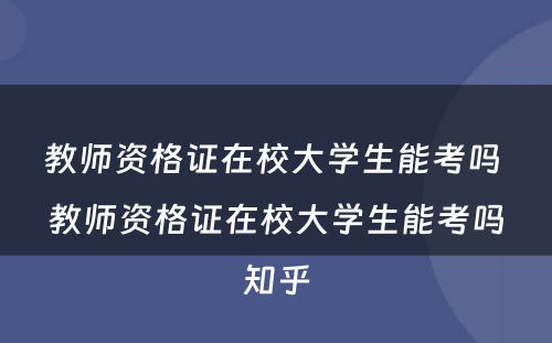 教师资格证在校大学生能考吗 教师资格证在校大学生能考吗知乎