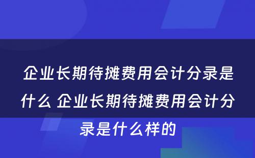 企业长期待摊费用会计分录是什么 企业长期待摊费用会计分录是什么样的