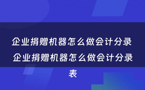 企业捐赠机器怎么做会计分录 企业捐赠机器怎么做会计分录表