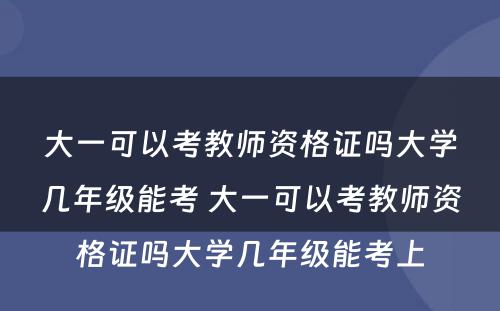 大一可以考教师资格证吗大学几年级能考 大一可以考教师资格证吗大学几年级能考上