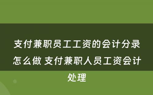 支付兼职员工工资的会计分录怎么做 支付兼职人员工资会计处理