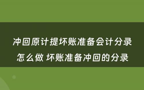 冲回原计提坏账准备会计分录怎么做 坏账准备冲回的分录