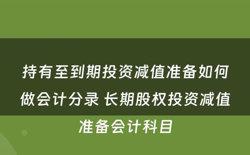 持有至到期投资减值准备如何做会计分录 长期股权投资减值准备会计科目