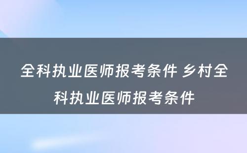 全科执业医师报考条件 乡村全科执业医师报考条件
