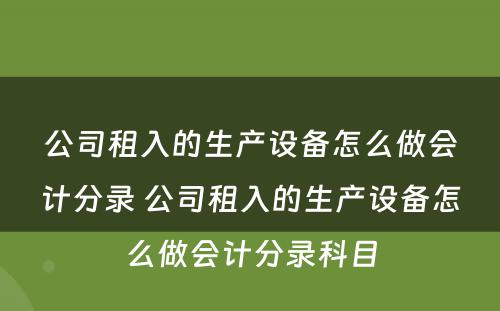 公司租入的生产设备怎么做会计分录 公司租入的生产设备怎么做会计分录科目