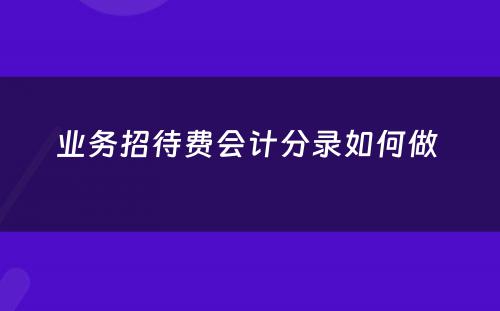 业务招待费会计分录如何做 