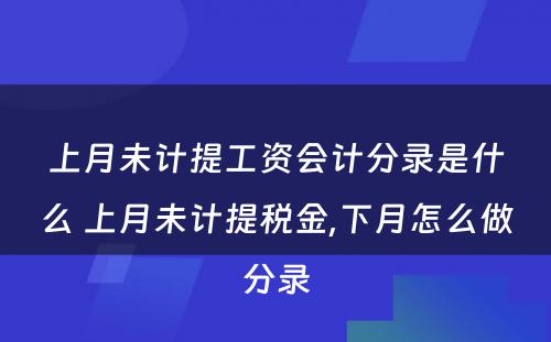 上月未计提工资会计分录是什么 上月未计提税金,下月怎么做分录