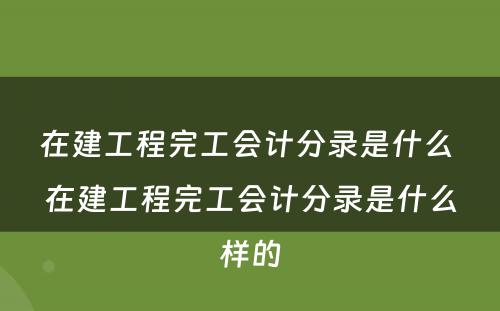 在建工程完工会计分录是什么 在建工程完工会计分录是什么样的