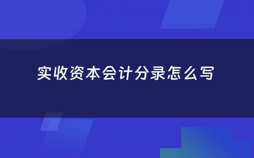 实收资本会计分录怎么写 