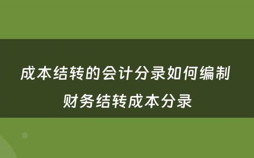 成本结转的会计分录如何编制 财务结转成本分录