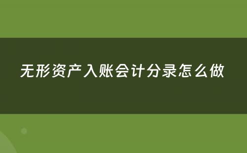 无形资产入账会计分录怎么做 