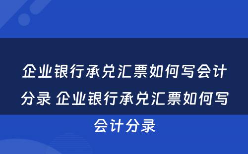 企业银行承兑汇票如何写会计分录 企业银行承兑汇票如何写会计分录