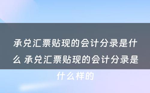 承兑汇票贴现的会计分录是什么 承兑汇票贴现的会计分录是什么样的