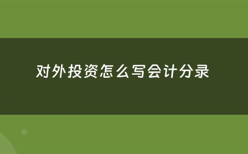 对外投资怎么写会计分录 