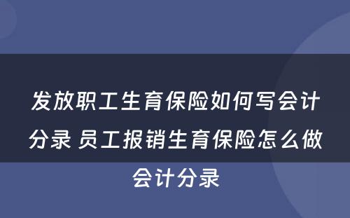 发放职工生育保险如何写会计分录 员工报销生育保险怎么做会计分录