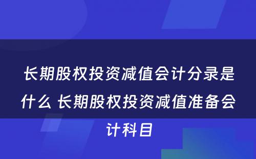 长期股权投资减值会计分录是什么 长期股权投资减值准备会计科目