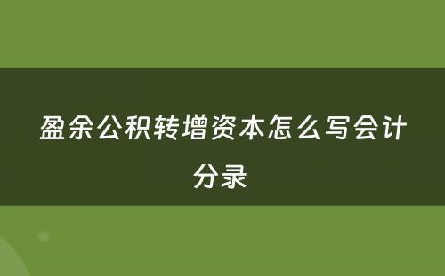 盈余公积转增资本怎么写会计分录 