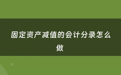 固定资产减值的会计分录怎么做 