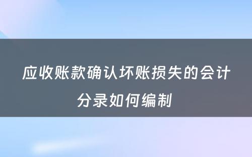 应收账款确认坏账损失的会计分录如何编制 