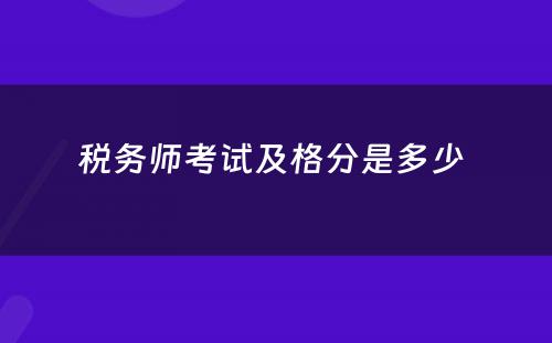 税务师考试及格分是多少 