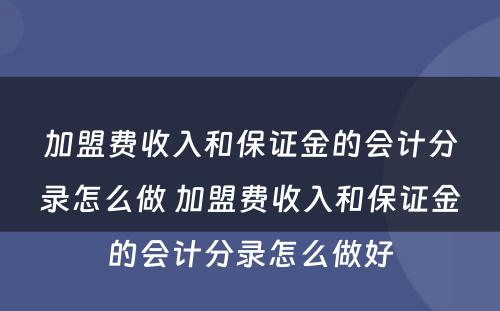 加盟费收入和保证金的会计分录怎么做 加盟费收入和保证金的会计分录怎么做好