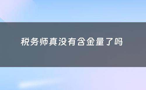 税务师真没有含金量了吗 