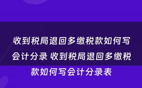 收到税局退回多缴税款如何写会计分录 收到税局退回多缴税款如何写会计分录表