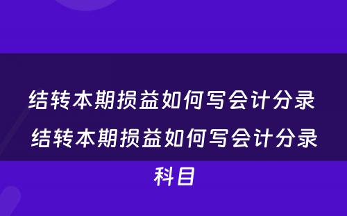 结转本期损益如何写会计分录 结转本期损益如何写会计分录科目