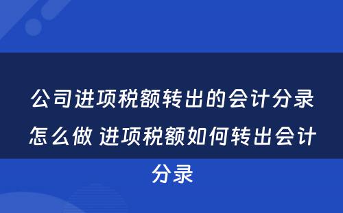 公司进项税额转出的会计分录怎么做 进项税额如何转出会计分录