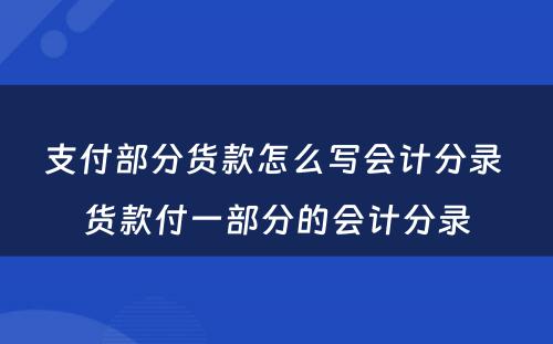 支付部分货款怎么写会计分录 货款付一部分的会计分录