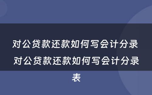 对公贷款还款如何写会计分录 对公贷款还款如何写会计分录表