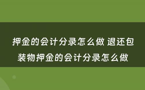 押金的会计分录怎么做 退还包装物押金的会计分录怎么做