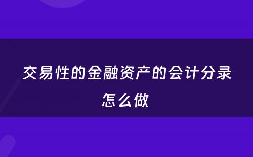 交易性的金融资产的会计分录怎么做 