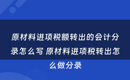 原材料进项税额转出的会计分录怎么写 原材料进项税转出怎么做分录