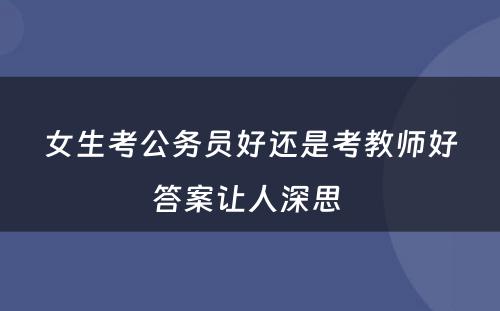 女生考公务员好还是考教师好答案让人深思 