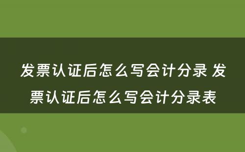 发票认证后怎么写会计分录 发票认证后怎么写会计分录表