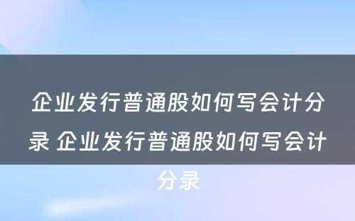 企业发行普通股如何写会计分录 企业发行普通股如何写会计分录