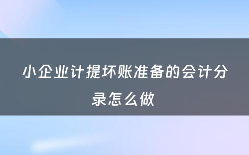 小企业计提坏账准备的会计分录怎么做 