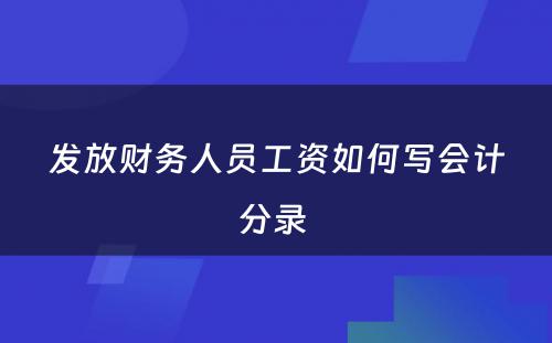 发放财务人员工资如何写会计分录 