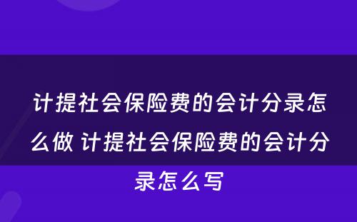 计提社会保险费的会计分录怎么做 计提社会保险费的会计分录怎么写