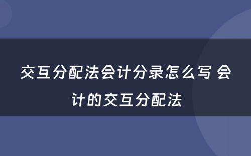 交互分配法会计分录怎么写 会计的交互分配法