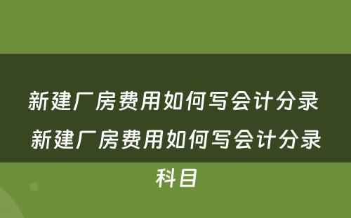 新建厂房费用如何写会计分录 新建厂房费用如何写会计分录科目