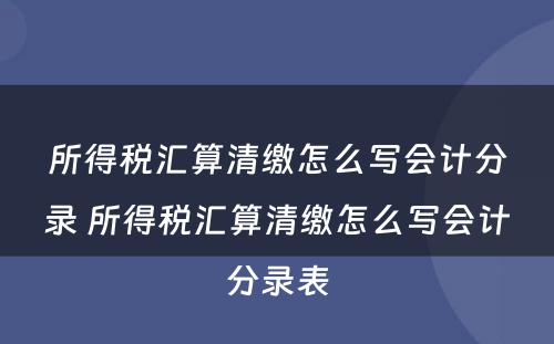 所得税汇算清缴怎么写会计分录 所得税汇算清缴怎么写会计分录表