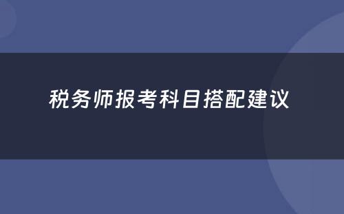 税务师报考科目搭配建议 