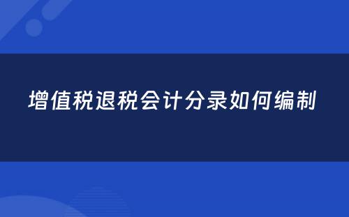 增值税退税会计分录如何编制 