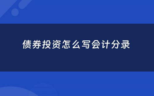 债券投资怎么写会计分录 